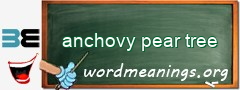 WordMeaning blackboard for anchovy pear tree